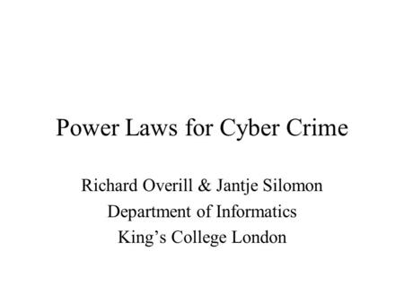Power Laws for Cyber Crime Richard Overill & Jantje Silomon Department of Informatics King’s College London.