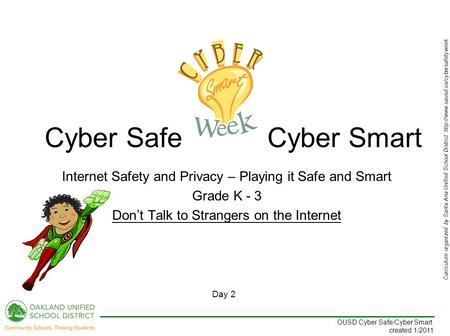 Curriculum organized by Santa Ana Unified School District  Day 2 OUSD Cyber Safe/Cyber Smart created 1/2011 Internet.