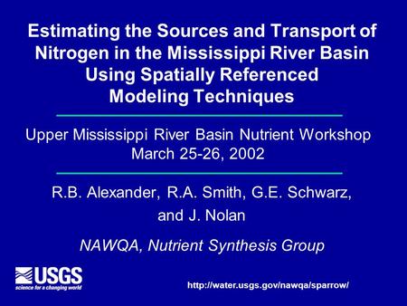 Estimating the Sources and Transport of Nitrogen in the Mississippi River Basin Using Spatially Referenced Modeling Techniques R.B. Alexander, R.A. Smith,