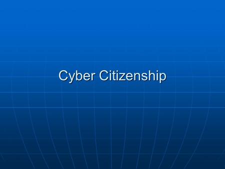 Cyber Citizenship. What is Cyber Citizenship? So your asking me what is cyber citizenship? Well cyber citizenship is a native or naturalized member of.