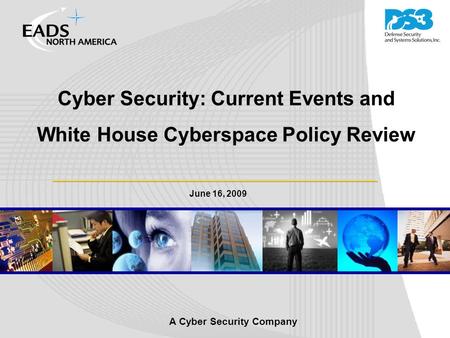 A Cyber Security Company June 16, 2009 Cyber Security: Current Events and White House Cyberspace Policy Review.