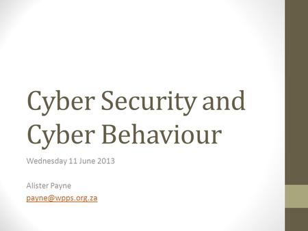 Cyber Security and Cyber Behaviour Wednesday 11 June 2013 Alister Payne