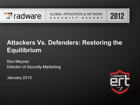 Attackers Vs. Defenders: Restoring the Equilibrium Ron Meyran Director of Security Marketing January 2013.