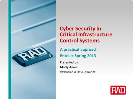Entelec Spring 2013 Slide 1 Cyber Security in Critical Infrastructure Control Systems Presented by: Motty Anavi VP Business Development A practical approach.