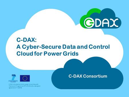 C-DAX is funded by the European Union's Seventh Framework Programme (FP7-ICT-2011-8) under grant agreement n° 318708 C-DAX: A Cyber-Secure Data and Control.
