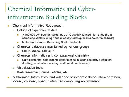 Chemical Informatics and Cyber- infrastructure Building Blocks Chemical Informatics Resources:  Deluge of experimental data > 100,000 compounds screened.