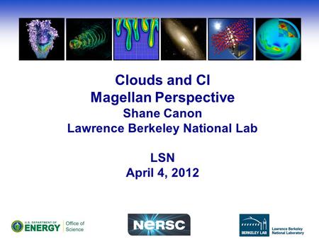 Clouds and CI Magellan Perspective Shane Canon Lawrence Berkeley National Lab LSN April 4, 2012.