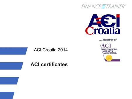 ACI Croatia 2014 ACI certificates. Governance and Quality of ACI education  ACI Education Program provides a globally acknowledged, portable, professional.