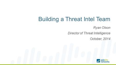 Building a Threat Intel Team Ryan Olson Director of Threat Intelligence October, 2014.