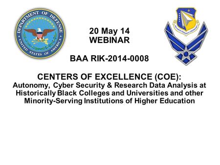 20 May 14 WEBINAR BAA RIK-2014-0008 CENTERS OF EXCELLENCE (COE): Autonomy, Cyber Security & Research Data Analysis at Historically Black Colleges and Universities.