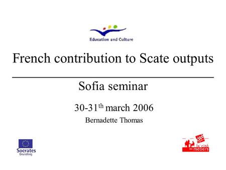 French contribution to Scate outputs ________________________________________ Sofia seminar 30-31 th march 2006 Bernadette Thomas.