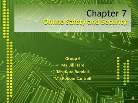 Online Safety and Security Group 6 Ms. Jill Hare Ms. Kara Randall Mr. Robbie Cantrell Chapter 7.