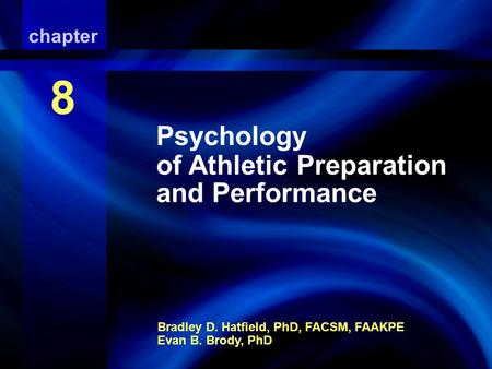 Psychology of Athletic Preparation and Performance Bradley D. Hatfield, PhD, FACSM, FAAKPE Evan B. Brody, PhD chapter 8 Psychology of Athletic Preparation.