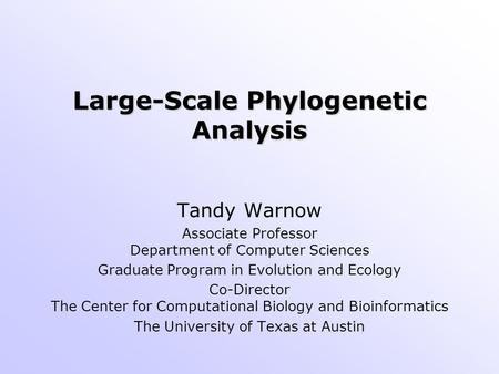 Large-Scale Phylogenetic Analysis Tandy Warnow Associate Professor Department of Computer Sciences Graduate Program in Evolution and Ecology Co-Director.
