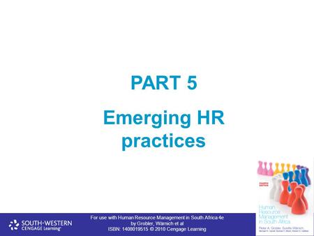 For use with Human Resource Management in South Africa 4e by Grobler, Wärnich et al ISBN: 1408019515 © 2010 Cengage Learning PART 5 Emerging HR practices.