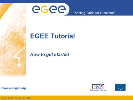 EGEE-II INFSO-RI-031688 Enabling Grids for E-sciencE www.eu-egee.org EGEE Tutorial How to get started.