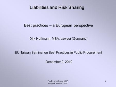 Liabilities and Risk Sharing RA Dirk Hoffmann MBA all rights reserved 2010 1 Best practices – a European perspective Dirk Hoffmann, MBA, Lawyer (Germany)