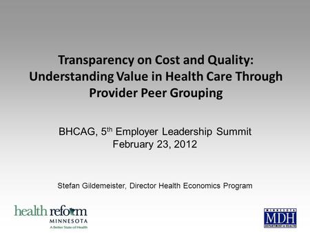 Transparency on Cost and Quality: Understanding Value in Health Care Through Provider Peer Grouping BHCAG, 5 th Employer Leadership Summit February 23,