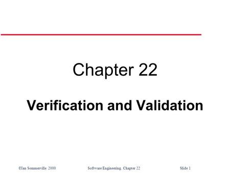 ©Ian Sommerville 2000Software Engineering. Chapter 22Slide 1 Chapter 22 Verification and Validation.