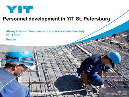 Vita Nova St. Petersburg, Russia Personnel development in YIT St. Petersburg Alexey Ustinov (Personnel and corporate affairs director) 26.11.2013 Kuopio.
