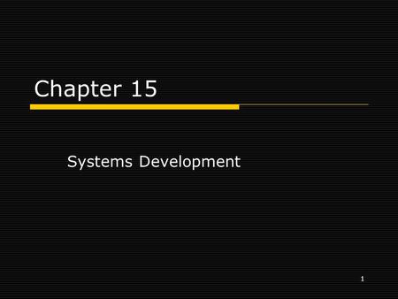 1 Chapter 15 Systems Development. 2 Learning Objectives  When you finish this chapter, you will: Understand the systems development life cycle. List.