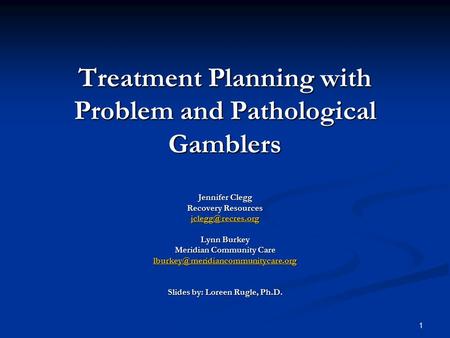 1 Treatment Planning with Problem and Pathological Gamblers Jennifer Clegg Recovery Resources Lynn Burkey Meridian Community Care