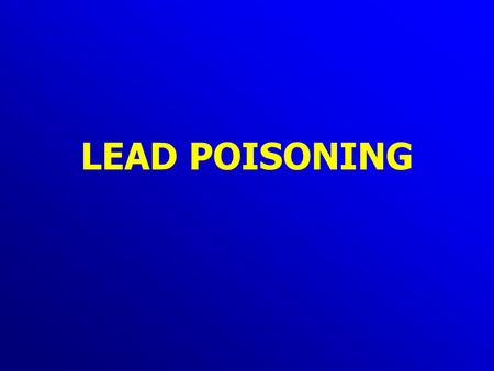LEAD POISONING. Lead poisoning Absorption Skin: -little/no absorption Inhalation (