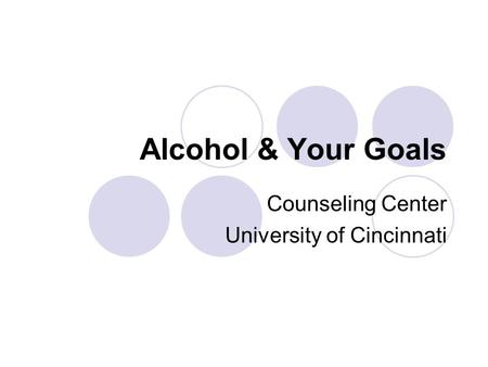 Alcohol & Your Goals Counseling Center University of Cincinnati.