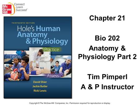Chapter 21 Bio 202 Anatomy & Physiology Part 2 Tim Pimperl A & P Instructor Copyright © The McGraw-Hill Companies, Inc. Permission required for reproduction.