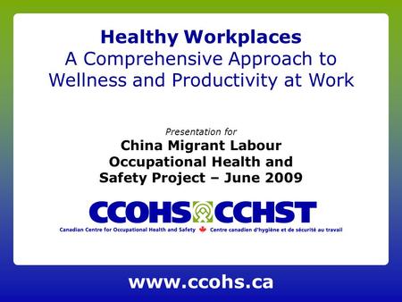 Presentation for China Migrant Labour Occupational Health and Safety Project – June 2009 Healthy Workplaces A Comprehensive Approach to Wellness and Productivity.