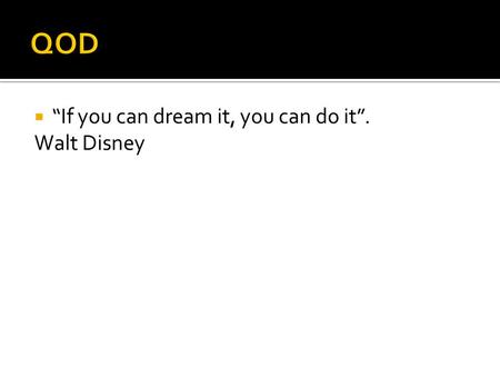  “If you can dream it, you can do it”. Walt Disney.