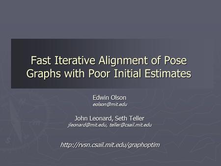 Fast Iterative Alignment of Pose Graphs with Poor Initial Estimates Edwin Olson John Leonard, Seth Teller