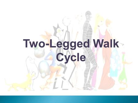 12 Principle of Animation Two-Legged Walk Cycle. 12 Principle of Animation A walk is the first thing to learn to learn walk of all kinds cause walks are.