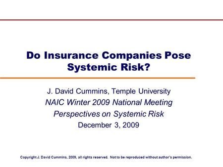 Do Insurance Companies Pose Systemic Risk? J. David Cummins, Temple University NAIC Winter 2009 National Meeting Perspectives on Systemic Risk December.