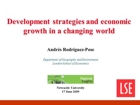 Development strategies and economic growth in a changing world Andrés Rodríguez-Pose Department of Geography and Environment London School of Economics.