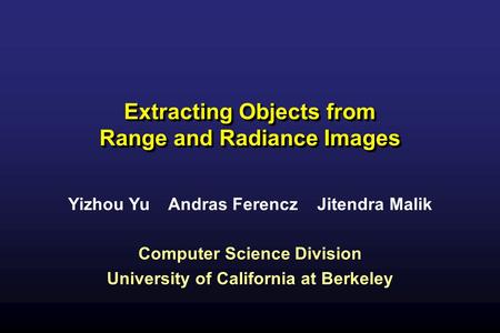 Extracting Objects from Range and Radiance Images Computer Science Division University of California at Berkeley Computer Science Division University of.