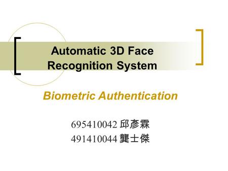 Automatic 3D Face Recognition System 695410042 邱彥霖 491410044 龔士傑 Biometric Authentication.
