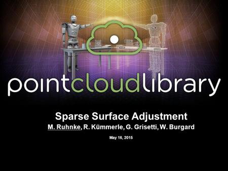May 16, 2015 Sparse Surface Adjustment M. Ruhnke, R. Kümmerle, G. Grisetti, W. Burgard.