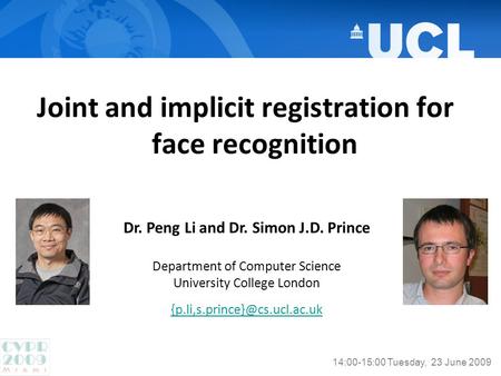 Joint and implicit registration for face recognition Dr. Peng Li and Dr. Simon J.D. Prince Department of Computer Science University College London