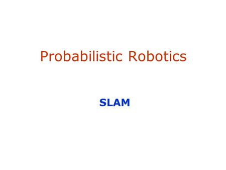 Probabilistic Robotics SLAM. 2 Given: The robot’s controls Observations of nearby features Estimate: Map of features Path of the robot The SLAM Problem.