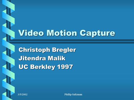 3/5/2002Phillip Saltzman Video Motion Capture Christoph Bregler Jitendra Malik UC Berkley 1997.