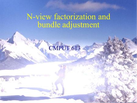 N-view factorization and bundle adjustment CMPUT 613.