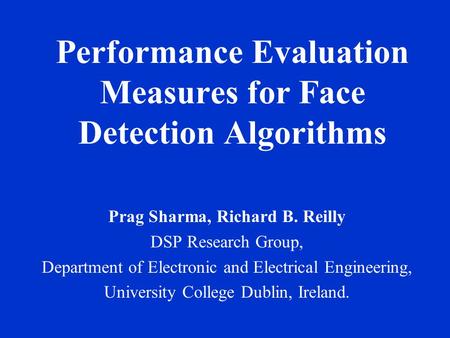 Performance Evaluation Measures for Face Detection Algorithms Prag Sharma, Richard B. Reilly DSP Research Group, Department of Electronic and Electrical.