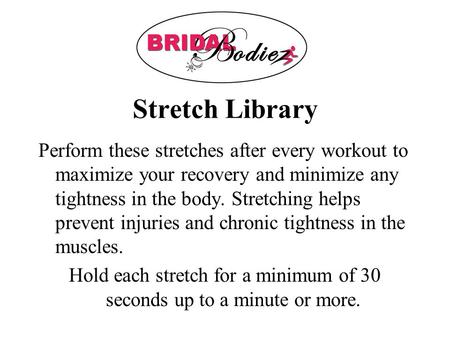 Stretch Library Perform these stretches after every workout to maximize your recovery and minimize any tightness in the body. Stretching helps prevent.