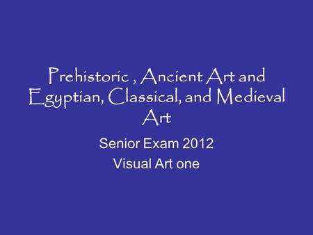 Prehistoric, Ancient Art and Egyptian, Classical, and Medieval Art Senior Exam 2012 Visual Art one.