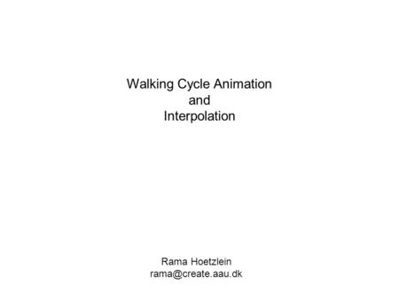 Walking Cycle Animation and Interpolation Rama Hoetzlein