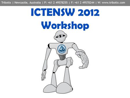 Tribotix | Newcastle, Australia | P: +61 2 49578255 | F: +61 2 49578244 | W: www.tribotix.com ICTENSW 2012 Workshop.