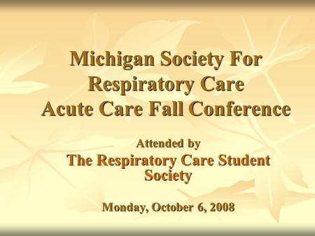 Michigan Society For Respiratory Care Acute Care Fall Conference Attended by The Respiratory Care Student Society Monday, October 6, 2008.
