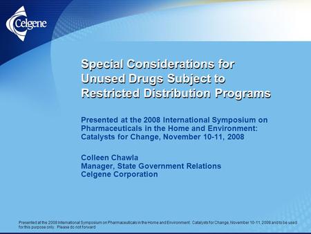 Presented at the 2008 International Symposium on Pharmaceuticals in the Home and Environment: Catalysts for Change, November 10-11, 2008 and to be used.