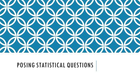 POSING STATISTICAL QUESTIONS. WHAT IS A STATISTICAL QUESTION?? A statistical question is one that can be answered by collecting data that vary (not all.